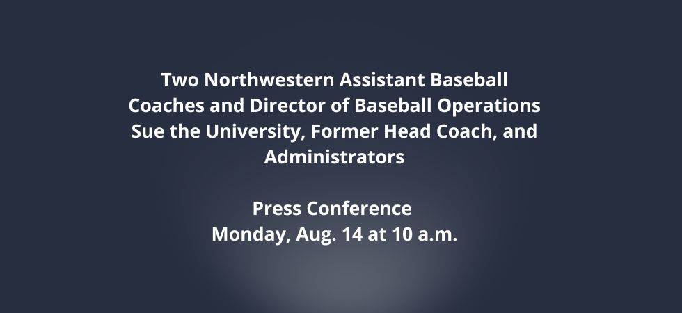 Two Northwestern Assistant Baseball Coaches and Director of Baseball Operations Sue the University, Former Head Coach and Administrators – Press Conference Monday, Aug. 14 at 10 a.m.